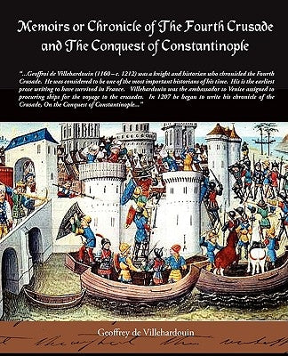 Memoirs or Chronicle of the Fourth Crusade and the Conquest of Constantinople by De Villehardouin, Geoffrey