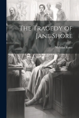 The Tragedy of Jane Shore by Rowe, Nicholas