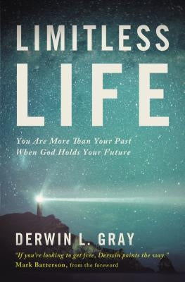 The Limitless Life: You Are More Than Your Past When God Holds Your Future by Gray, Derwin L.