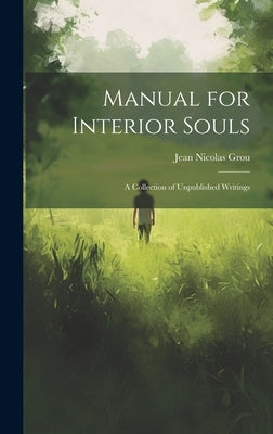 Manual for Interior Souls: A Collection of Unpublished Writings by Nicolas, Grou Jean