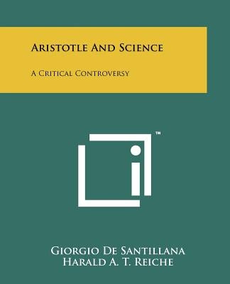 Aristotle And Science: A Critical Controversy by De Santillana, Giorgio