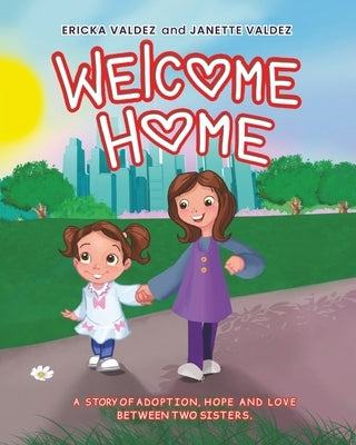 Welcome Home: A story of adoption, hope and love between two sisters. by Valdez, Ericka