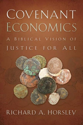 Covenant Economics: A Biblical Vision of Justice for All by Horsley, Richard A.
