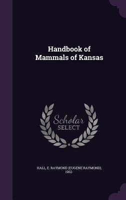 Handbook of Mammals of Kansas by Hall, E. Raymond 1902-