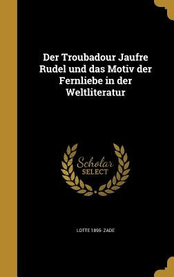 Der Troubadour Jaufre Rudel und das Motiv der Fernliebe in der Weltliteratur by Zade, Lotte 1895-