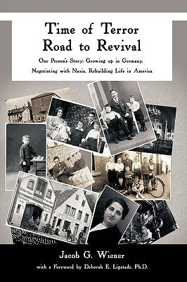Time of Terror-Road to Revival: One Person's Story: Growing Up in Germany, Negotiating with Nazis, Rebuilding Life in America by Wiener, Rabbi Jacob G.