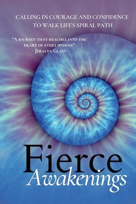 Fierce Awakenings: Calling in Courage and Confidence to Walk Life's Spiral Path by Baljko, Jenn