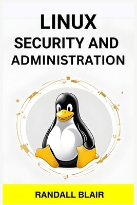 Linux Security and Administration: Safeguarding Your Linux System with Proactive Administration Practices (2024 Guide for Beginners) by Blair, Randall