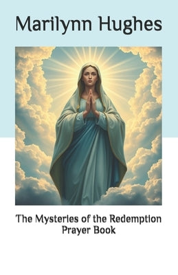The Mysteries of the Redemption Prayer Book by Hughes, Marilynn