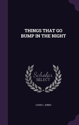 Things That Go Bump in the Night by Jones, Louis C.