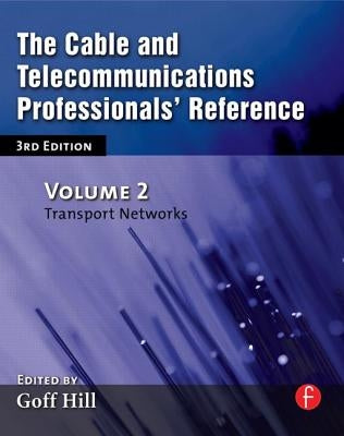 The Cable and Telecommunications Professionals' Reference: Transport Networks by Hill, Goff