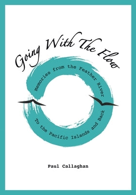 Going with the Flow: Memories From the Feather River to the Pacific Islands and Back by Callaghan, Paul