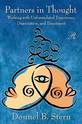 Partners in Thought: Working with Unformulated Experience, Dissociation, and Enactment by Stern, Donnel B.