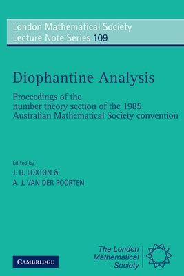Diophantine Analysis: Proceedings at the Number Theory Section of the 1985 Australian Mathematical Society Convention by Australian Mathematical Society