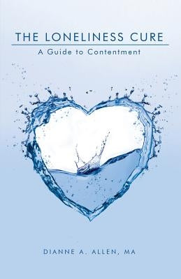 The Loneliness Cure: A Guide to Contentment by Allen Ma, Dianne a.