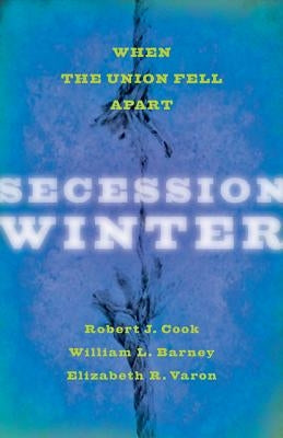 Secession Winter: When the Union Fell Apart by Cook, Robert J.
