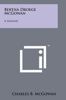 Bertha Droege McGowan: A Memoir by McGowan, Charles B.
