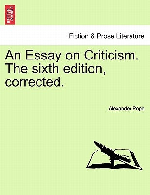An Essay on Criticism. the Sixth Edition, Corrected. by Pope, Alexander