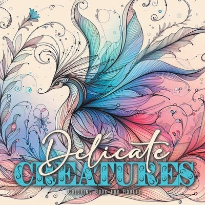 Delicate Creatures Coloring Book for Adults: mystical creatures Coloring Book fragile creatures Coloring Book enchanted whimsical Coloring Book for Ad by Publishing, Monsoon