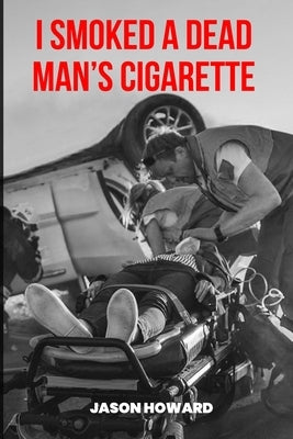 I Smoked a Dead Man's Cigarette by Howard, Jason J.