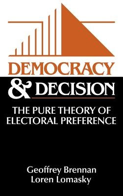 Democracy and Decision: The Pure Theory of Electoral Preference by Brennan, Geoffrey