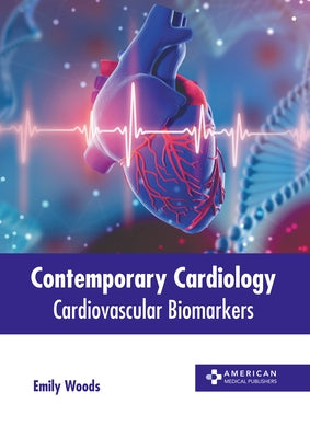 Contemporary Cardiology: Cardiovascular Biomarkers by Woods, Emily