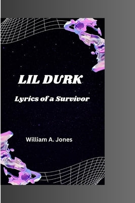 Lil Durk: Lyrics of a Survivor by A. Jones, William