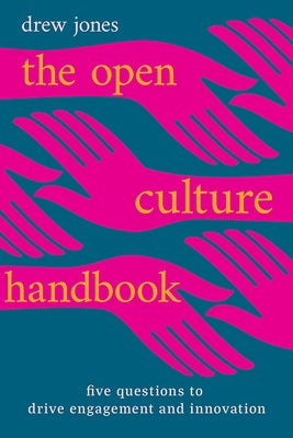 The Open Culture Handbook: Five Questions to Drive Engagement and Innovation by Jones, Drew