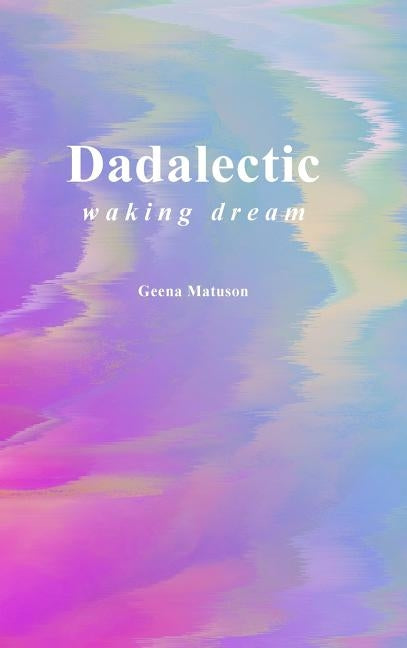 Dadalectic: Waking Dream by Matuson, Geena