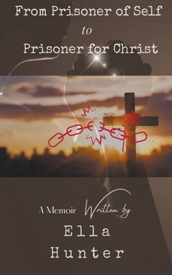 From Prisoner of Self to Prisoner for Christ by Hunter, Ella