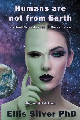 Humans Are Not From Earth: A Scientific Evaluation Of The Evidence: A by Silver, Ellis