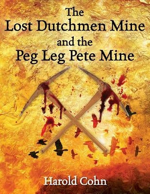 The Lost Dutchmen Mine and the Peg Leg Pete Mine by Cohn, Harold