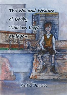 The Wit and Wisdom of Bobby 'Chicken Legs' Muldoon by Donne, Kate