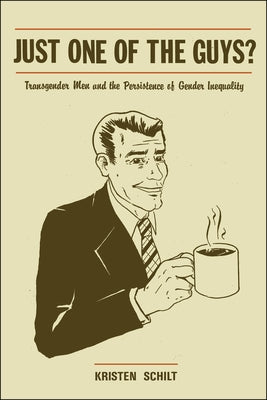 Just One of the Guys?: Transgender Men and the Persistence of Gender Inequality by Schilt, Kristen