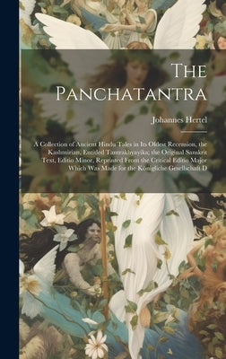 The Panchatantra: A Collection of Ancient Hindu Tales in Its Oldest Recension, the Kashmirian, Entitled Tantrakhyayika; the Original San by Hertel, Johannes