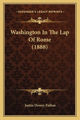 Washington In The Lap Of Rome (1888) by Fulton, Justin Dewey