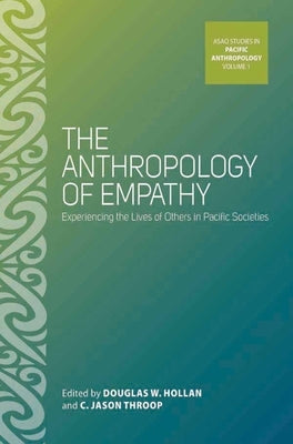 The Anthropology of Empathy: Experiencing the Lives of Others in Pacific Societies by Hollan, Douglas W.