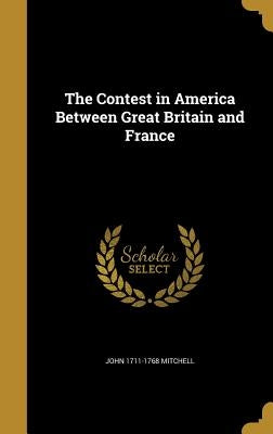 The Contest in America Between Great Britain and France by Mitchell, John 1711-1768