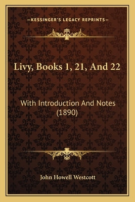Livy, Books 1, 21, And 22: With Introduction And Notes (1890) by Westcott, John Howell