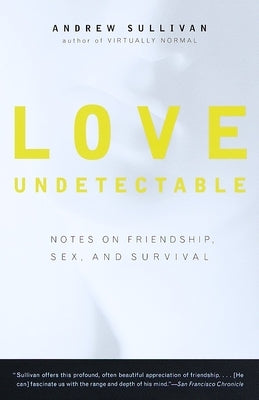 Love Undetectable: Notes on Friendship, Sex, and Survival by Sullivan, Andrew