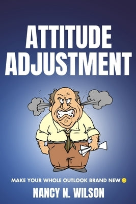 Attitude Adjustment: Make Your Whole Outlook Brand New by Wilson, Nancy N.