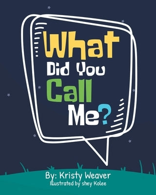 What Did You Call Me? by Weaver, Kristy