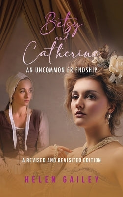 Betsy and Catherine: An Uncommon Friendship by Gailey, Helen