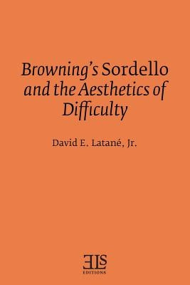 Browning's Sordello and the Aesthetics of Difficulty by Latane Jr, David E.