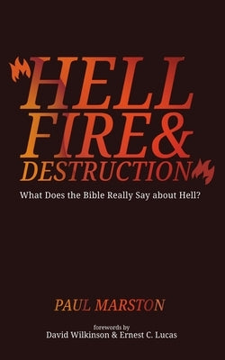 Hellfire and Destruction: What Does the Bible Really Say about Hell? by Marston, Paul
