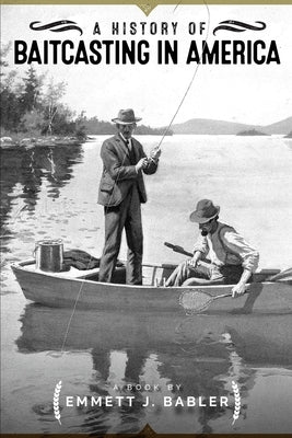 A History of Baitcasting in America by Fagerstrom, Stan