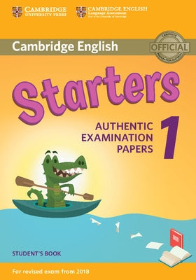 Cambridge English Starters 1 for Revised Exam from 2018 Student's Book: Authentic Examination Papers by 