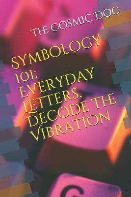 Symbology 101: Everyday Letters, Decode the Vibration by Cosmic Doc, The