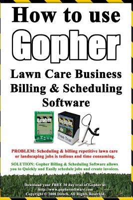 How To Use Gopher Lawn Care Business Billing & Scheduling Software.: Learn How To Manage Your Lawn Care And Landscaping Business Easier With This Powe by Low, Steve