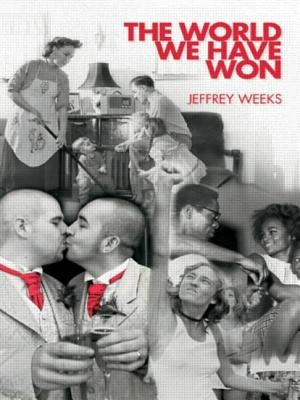 The World We Have Won: The Remaking of Erotic and Intimate Life by Weeks, Jeffrey